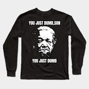 You Just Dumb, Son - You Just Dumb - Just Dumb Sanford and Son Long Sleeve T-Shirt